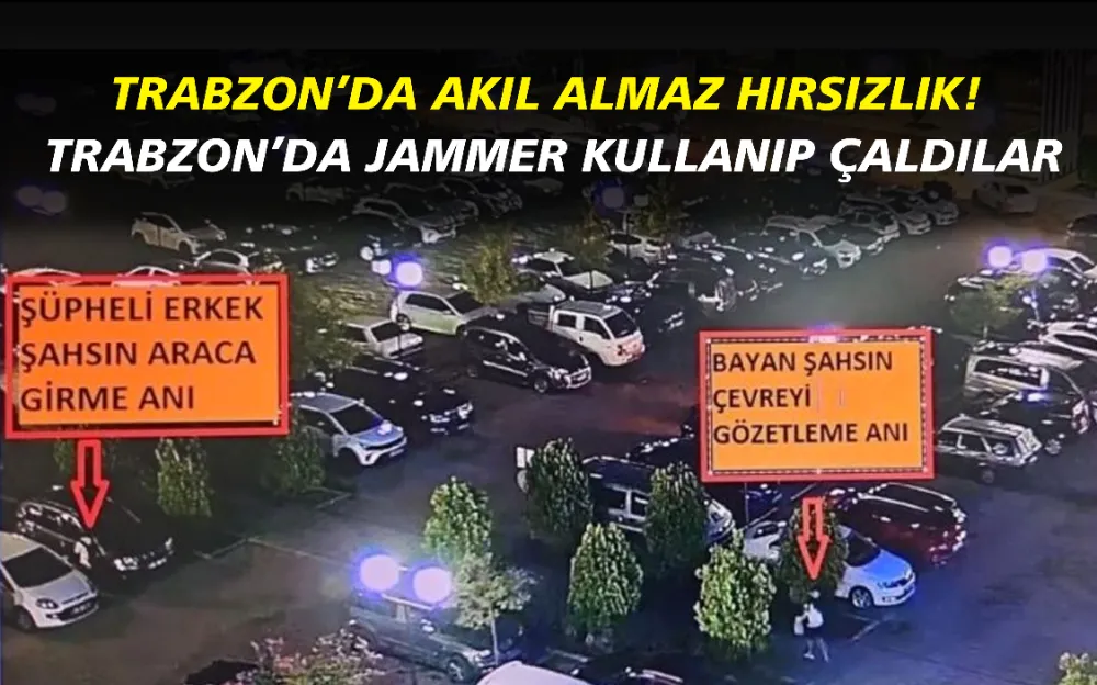 Trabzon’da akıl almaz hırsızlık! Trabzon’da Jammer kullanıp çaldılar