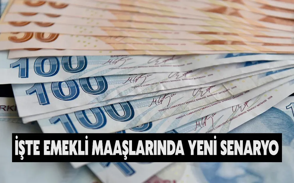 İŞTE EMEKLİ MAAŞLARINDA YENİ SENARYO