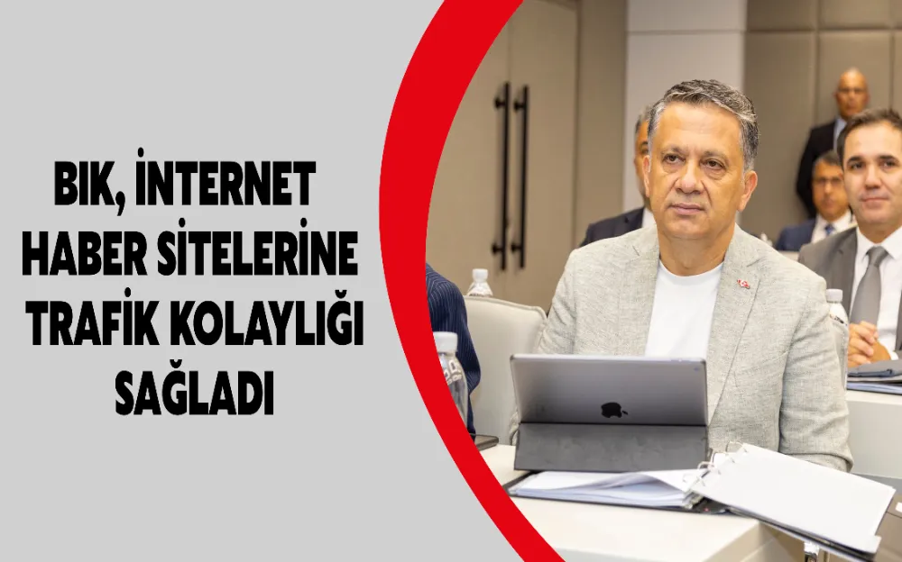 BIK, İNTERNET HABER SİTELERİNE TRAFİK KOLAYLIĞI SAĞLADI