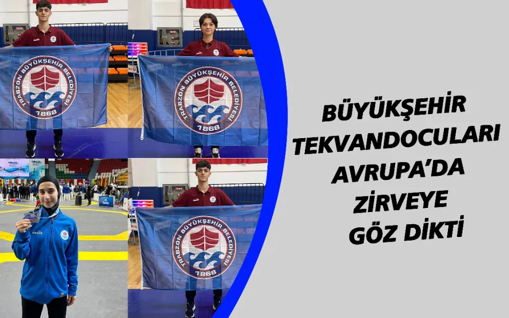 BÜYÜKŞEHİR TEKVANDOCULARI AVRUPA’DA ZİRVEYE GÖZ DİKTİ