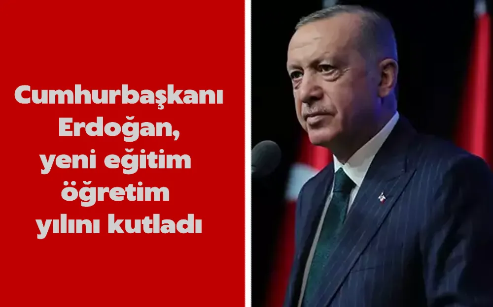 Cumhurbaşkanı Erdoğan, yeni eğitim öğretim yılını kutladı