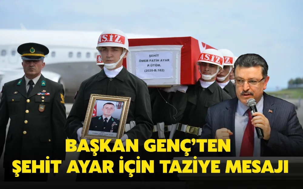 BAŞKAN GENÇ’TEN ŞEHİT AYAR İÇİN TAZİYE MESAJI