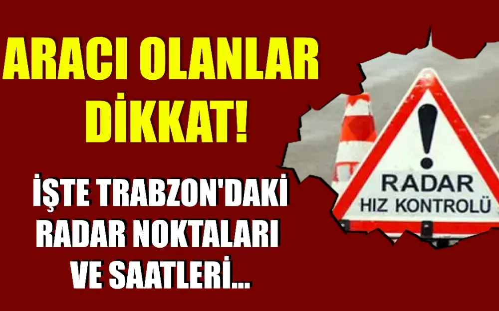 İşte Trabzon’daki radar noktaları ve saatleri