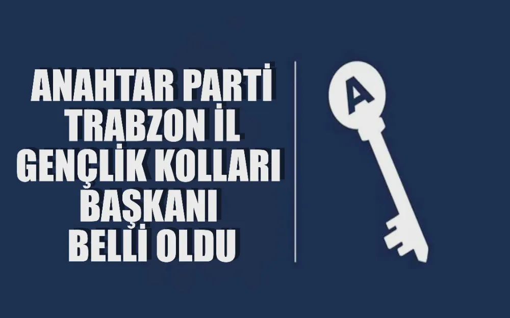 Anahtar Parti Trabzon İl Gençlik Kolları Başkanı belli oldu...