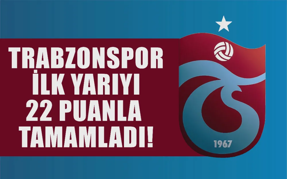 Trabzonspor İlk Yarıyı 22 Puanla Tamamladı!