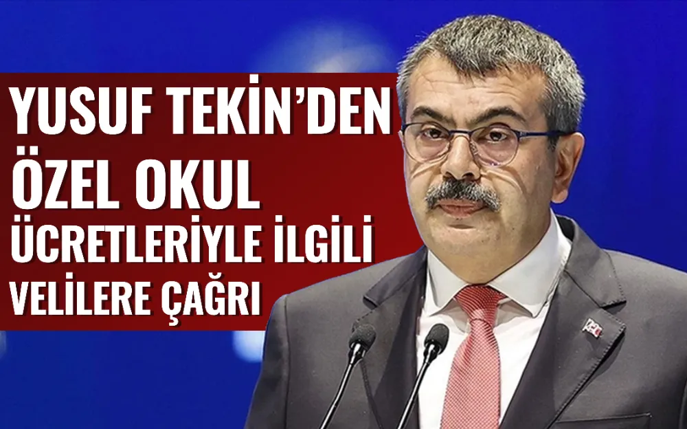 Milli Eğitim Bakanı Yusuf Tekin’den özel okul ücretleriyle ilgili velilere çağrı