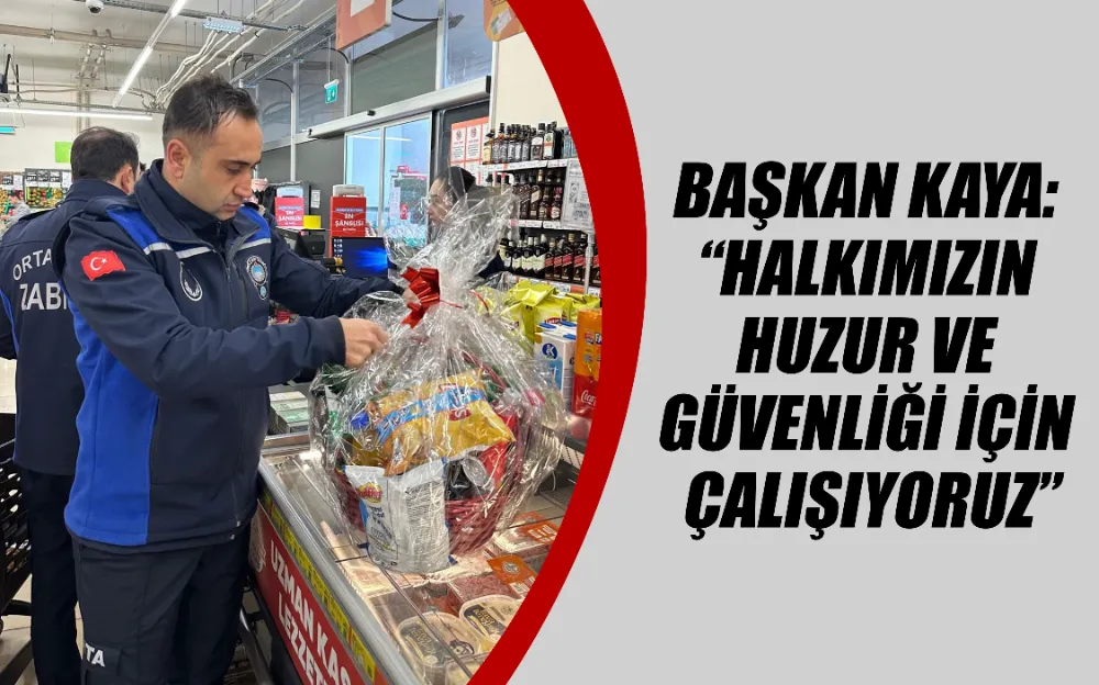 BAŞKAN KAYA: “HALKIMIZIN HUZUR VE GÜVENLİĞİ İÇİN ÇALIŞIYORUZ”