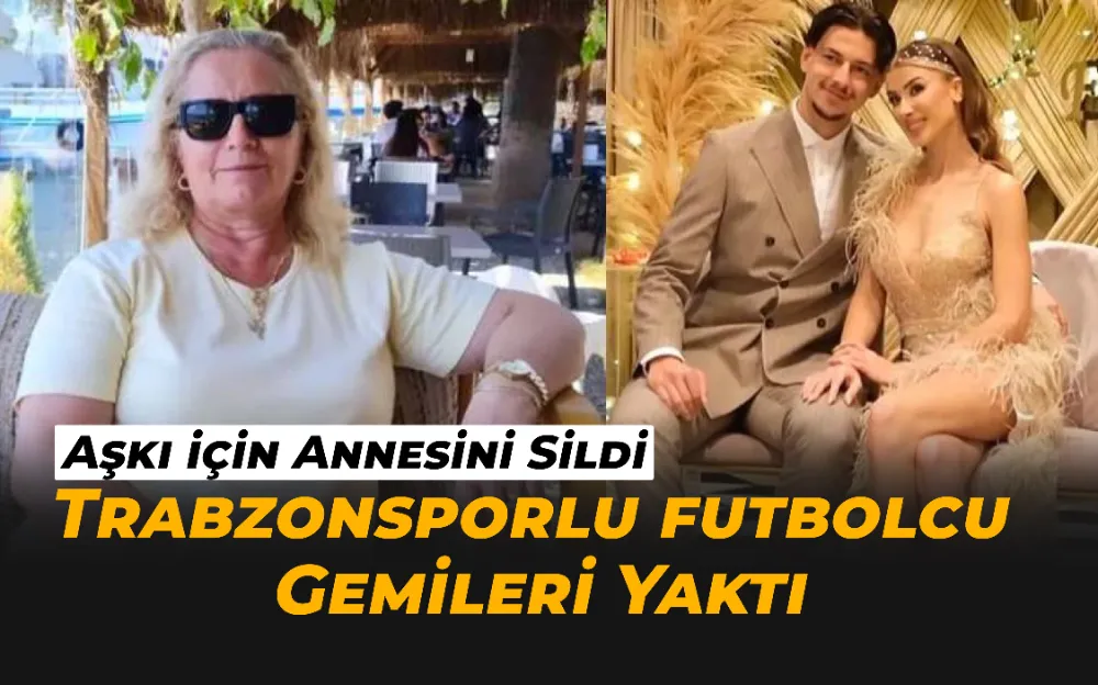 Trabzonsporlu futbolcu Enis Destan evliliğine karşı çıkan annesini sildi