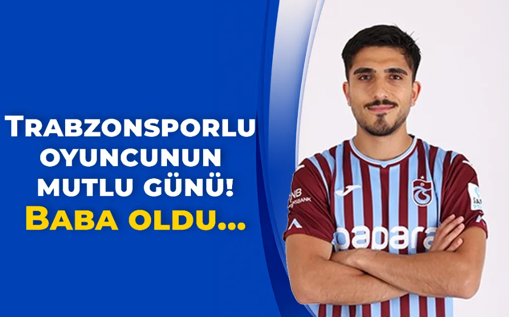 Trabzonsporlu oyuncunun mutlu günü!Baba oldu…