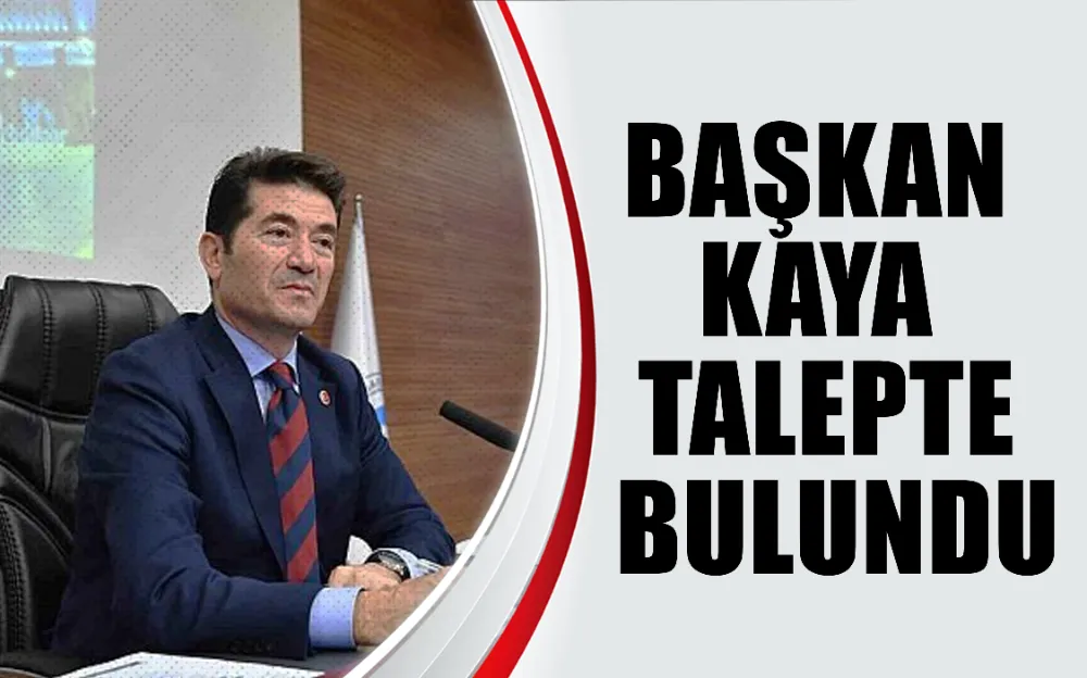 Başkan Kaya talepte bulundu