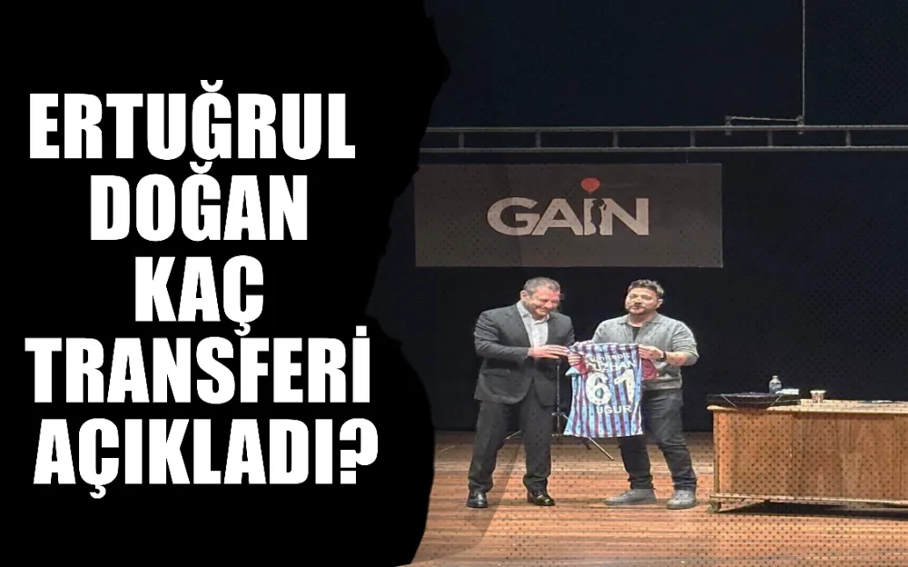 ERTUĞRUL DOĞAN KAÇ TRANSFERİ AÇIKLADI?