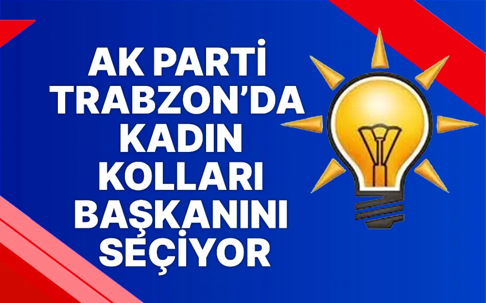 AK Parti Trabzon’da Kadın Kolları başkanını seçiyor