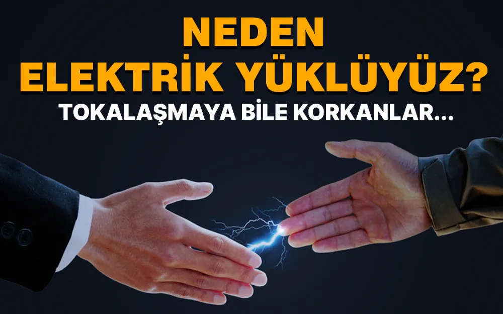 Neden elektrik yüklüyüz? Tokalaşmaya bile korkanlar...   