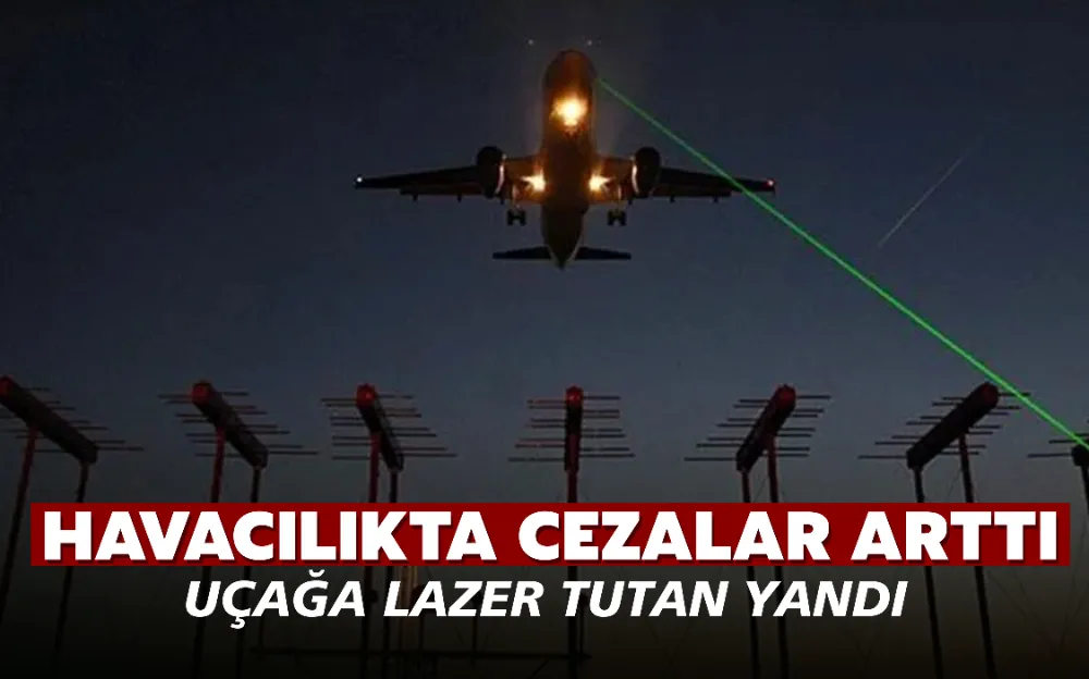 Havacılıkta cezalar arttı! Uçağa lazer tutan yandı  