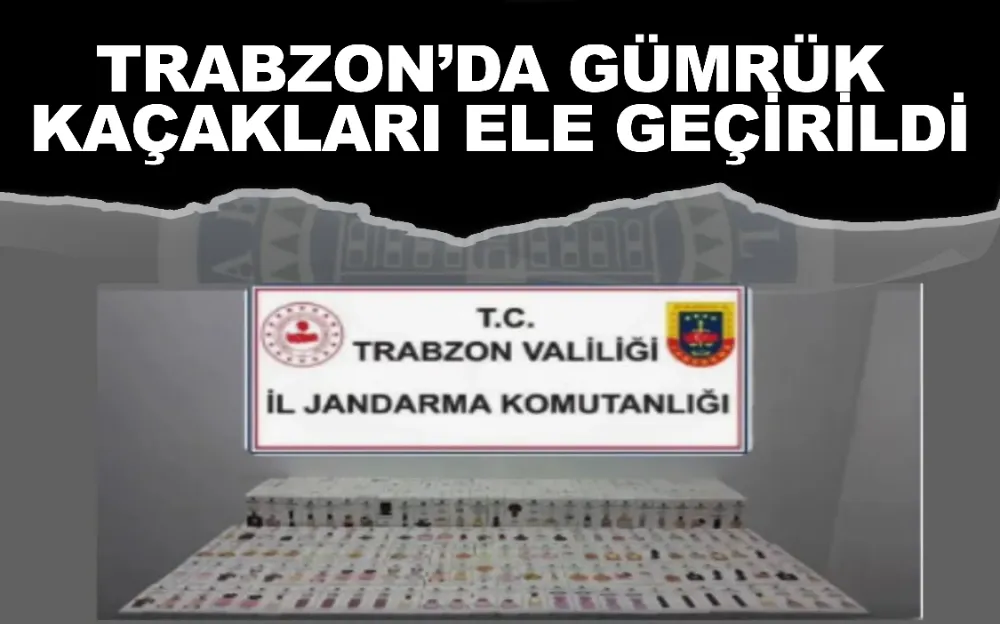 Trabzon’da gümrük kaçakları ele geçirildi