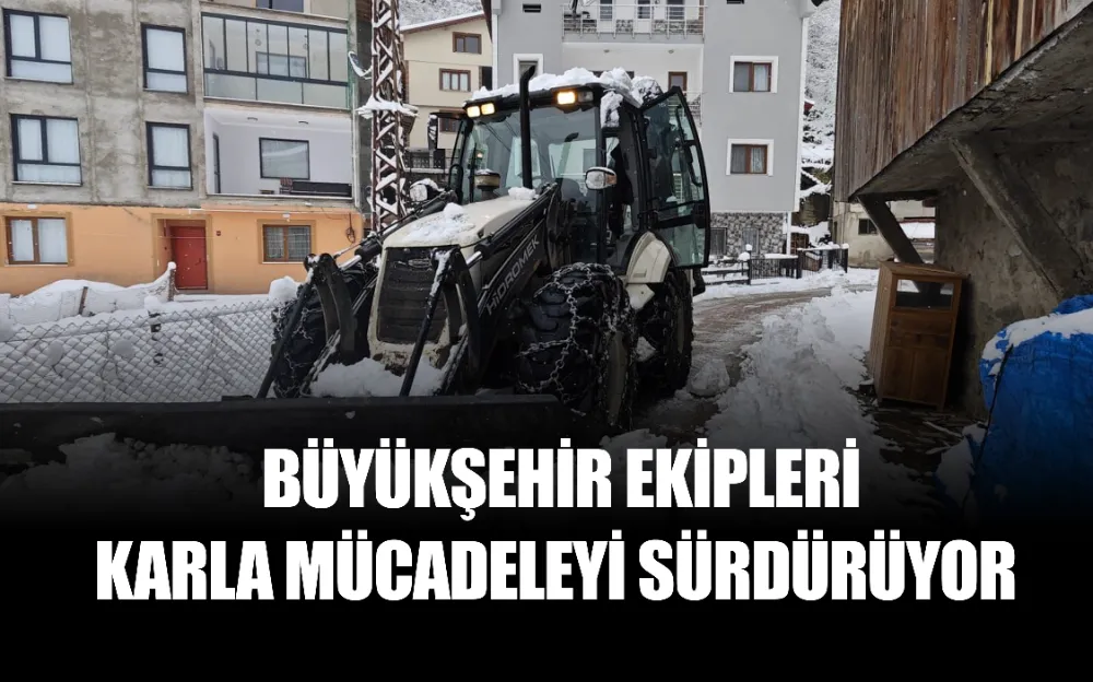 BÜYÜKŞEHİR EKİPLERİ KARLA MÜCADELEYİ SÜRDÜRÜYOR