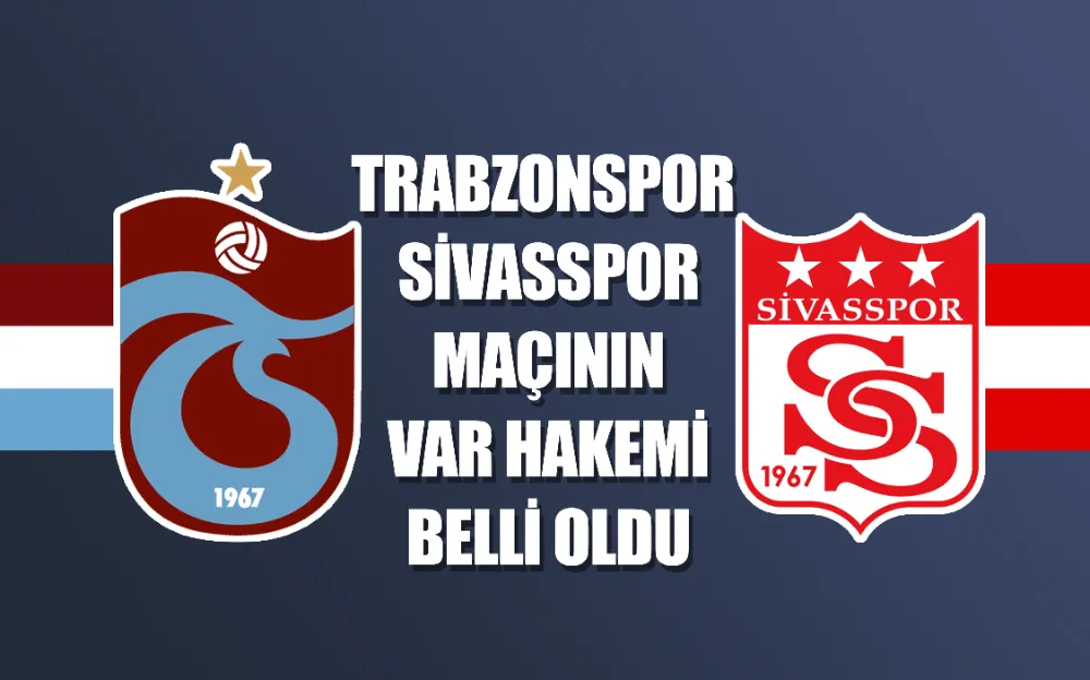 Trabzonspor - Sivasspor maçının VAR hakemi belli oldu 