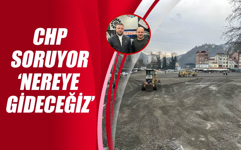 CHP  SORUYOR  ‘NEREYE  GİDECEĞİZ’