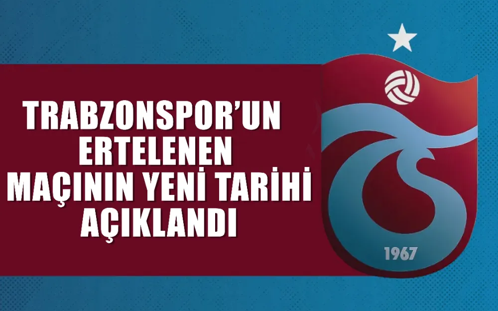 Trabzonspor’un ertelenen maçının yeni tarihi açıklandı