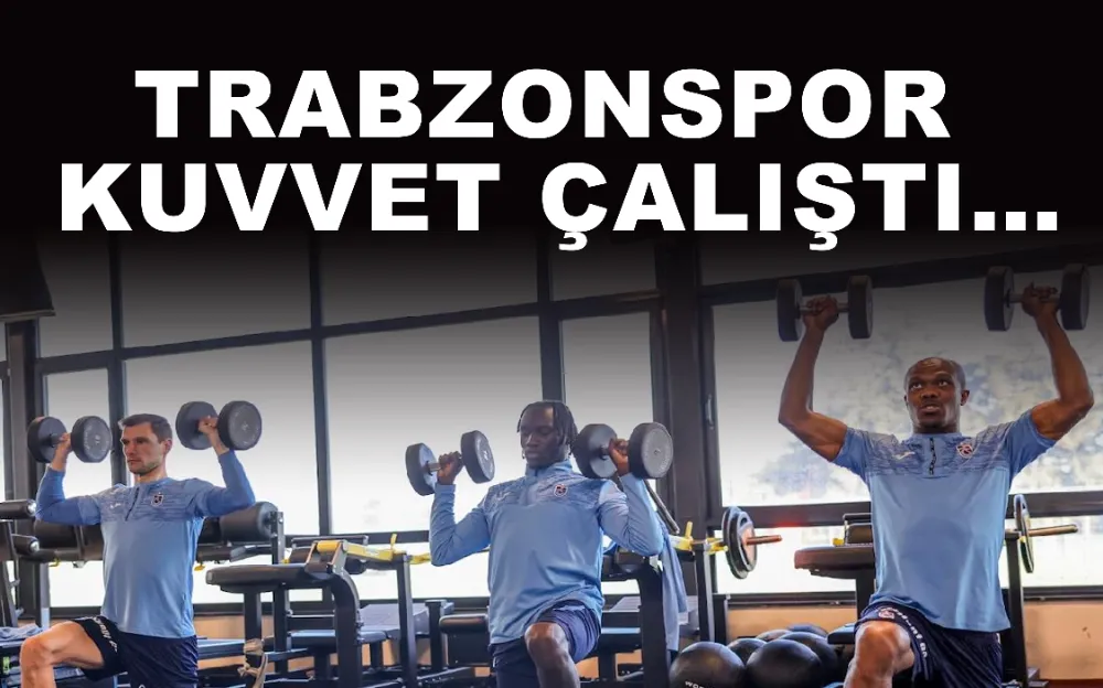 Trabzonspor kuvvet çalıştı…