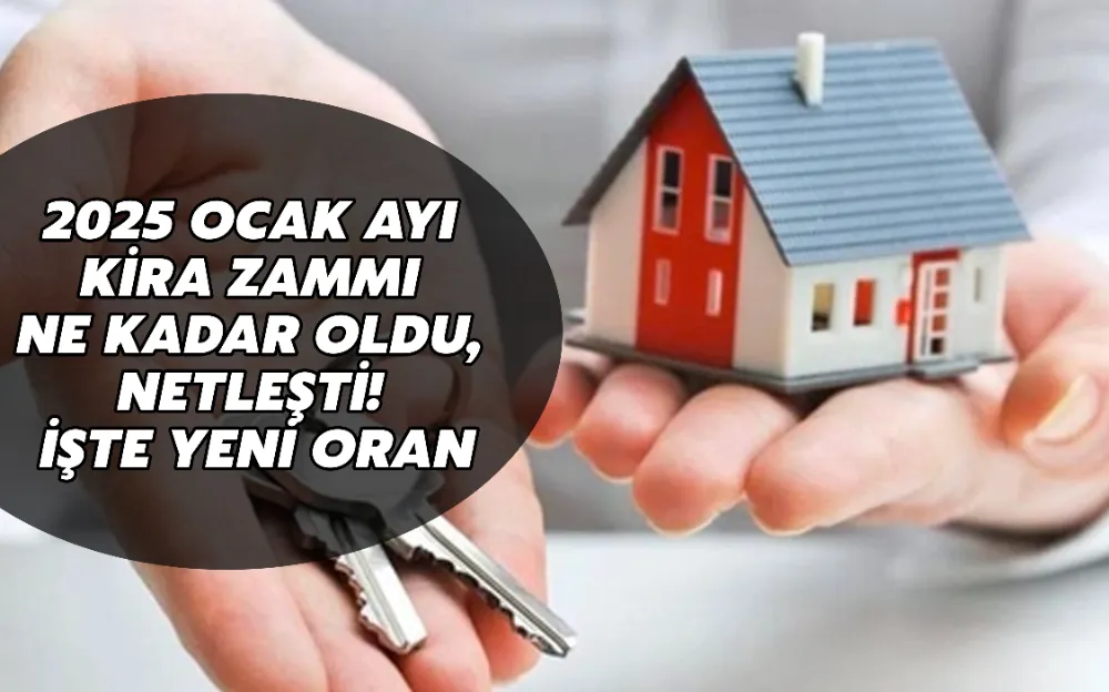 2025 ocak ayı kira zammı ne kadar oldu, netleşti! İşte yeni oran