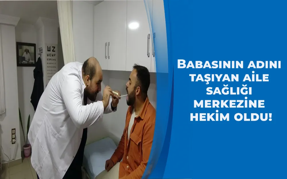 Babasının adını taşıyan aile sağlığı merkezine hekim oldu!