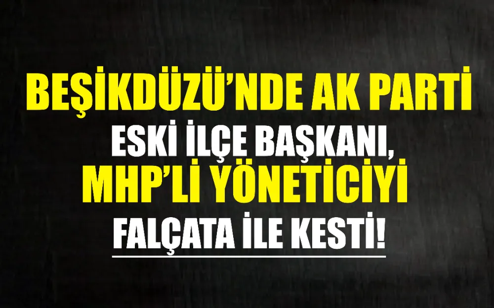 Beşikdüzü’nde AK Parti eski İlçe Başkanı, MHP’li yöneticiyi falçata ile kesti! 