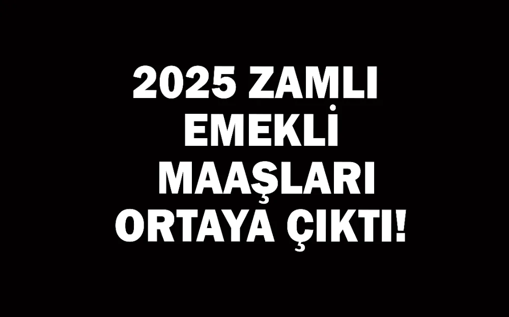 2025 zamlı emekli maaşları ortaya çıktı!