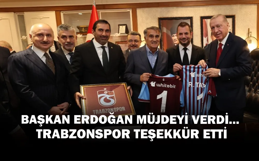 Başkan Erdoğan müjdeyi verdi... Trabzonspor teşekkür etti