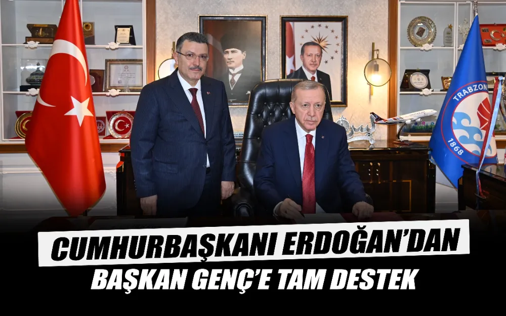 CUMHURBAŞKANI ERDOĞAN’DAN BAŞKAN GENÇ’E TAM DESTEK