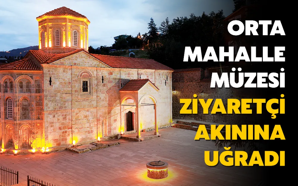 ORTA MAHALLE MÜZESİ ZİYARETÇİ AKININA UĞRADI  