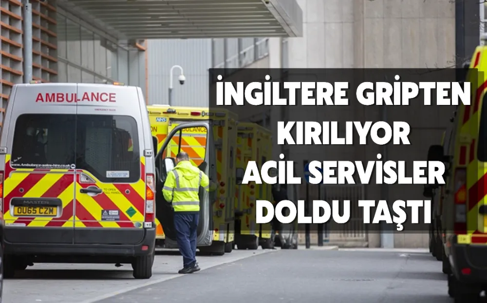 İngiltere gripten kırılıyor Acil Servisler doldu taştı