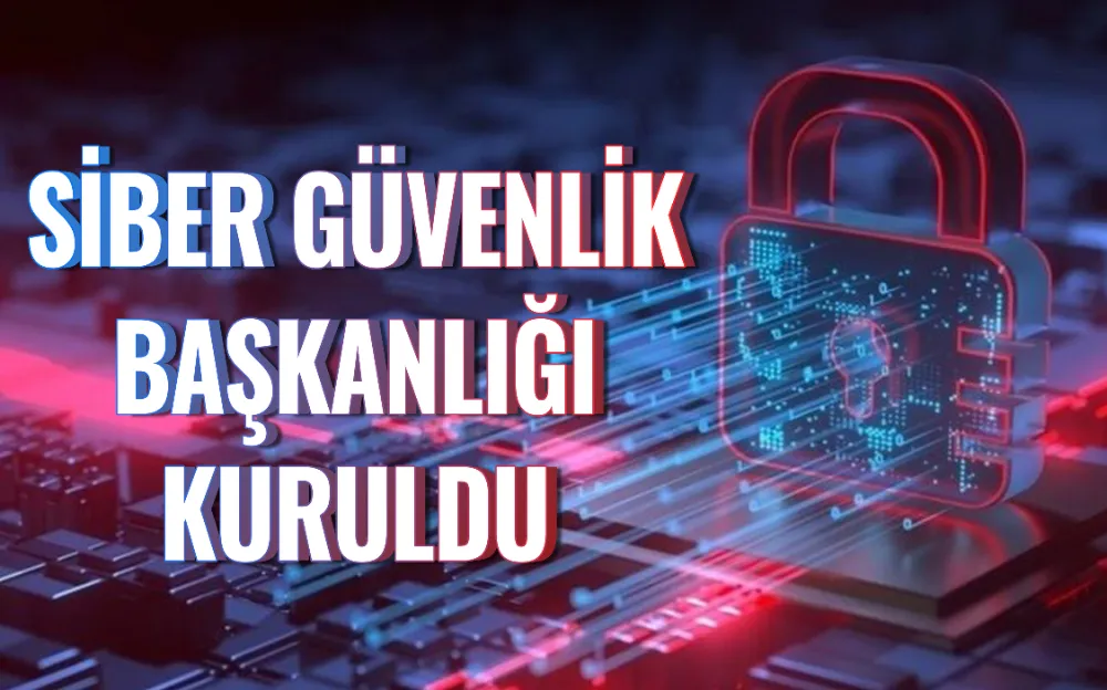 Siber Güvenlik Başkanlığı kuruldu  