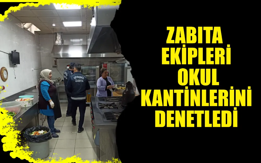 ZABITA EKİPLERİ OKUL KANTİNLERİNİ DENETLEDİ