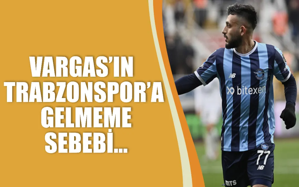 Vargas’ın Trabzonspor’a gelmeme sebebi…