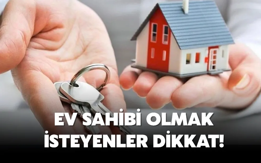 Ev sahibi olmak isteyenler dikkat! Yeni konut kredisi kampanyasının detayları