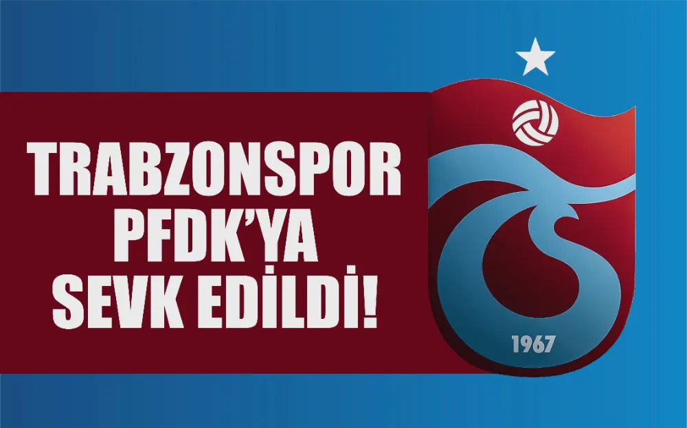 Trabzonspor PFDK’ya sevk edildi!