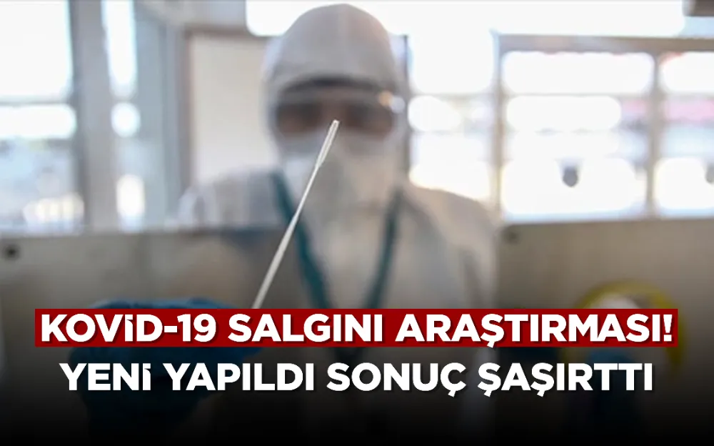 Kovid-19 salgını araştırması! Yeni yapıldı sonuç şaşırttı